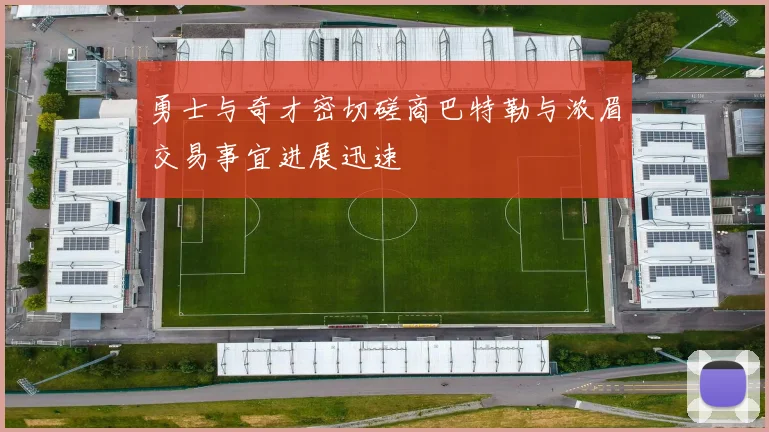 勇士与奇才密切磋商巴特勒与浓眉交易事宜进展迅速