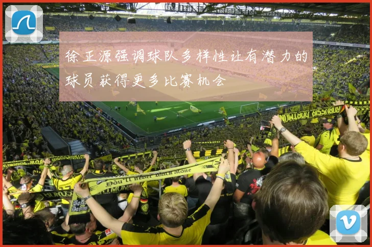 徐正源强调球队多样性让有潜力的球员获得更多比赛机会